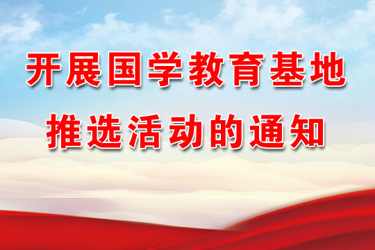 開(kāi)展國(guó)學(xué)教育基地推選活動(dòng)的通知